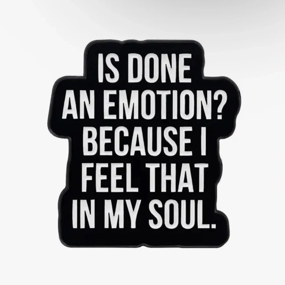 3/$25 “Is Done an Emotion? Because I Feel That in My Soul.” Unisex Pin Brooch